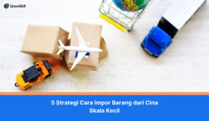 5 Strategi Cara Impor Barang dari Cina Skala Kecil