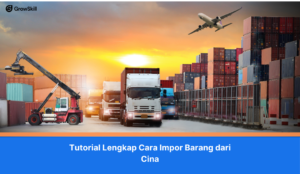 Tutorial Lengkap Cara Impor Barang dari Cina