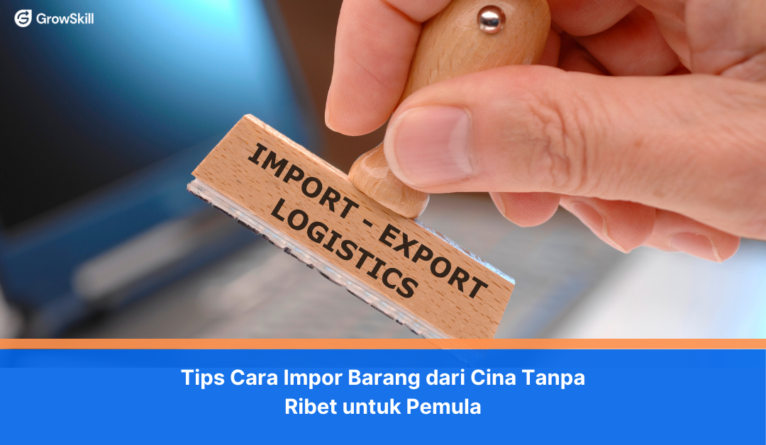 Tips Cara Impor Barang dari Cina Tanpa Ribet untuk Pemula