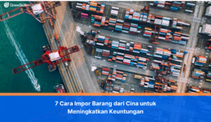 7 Cara Impor Barang dari Cina untuk Meningkatkan Keuntungan